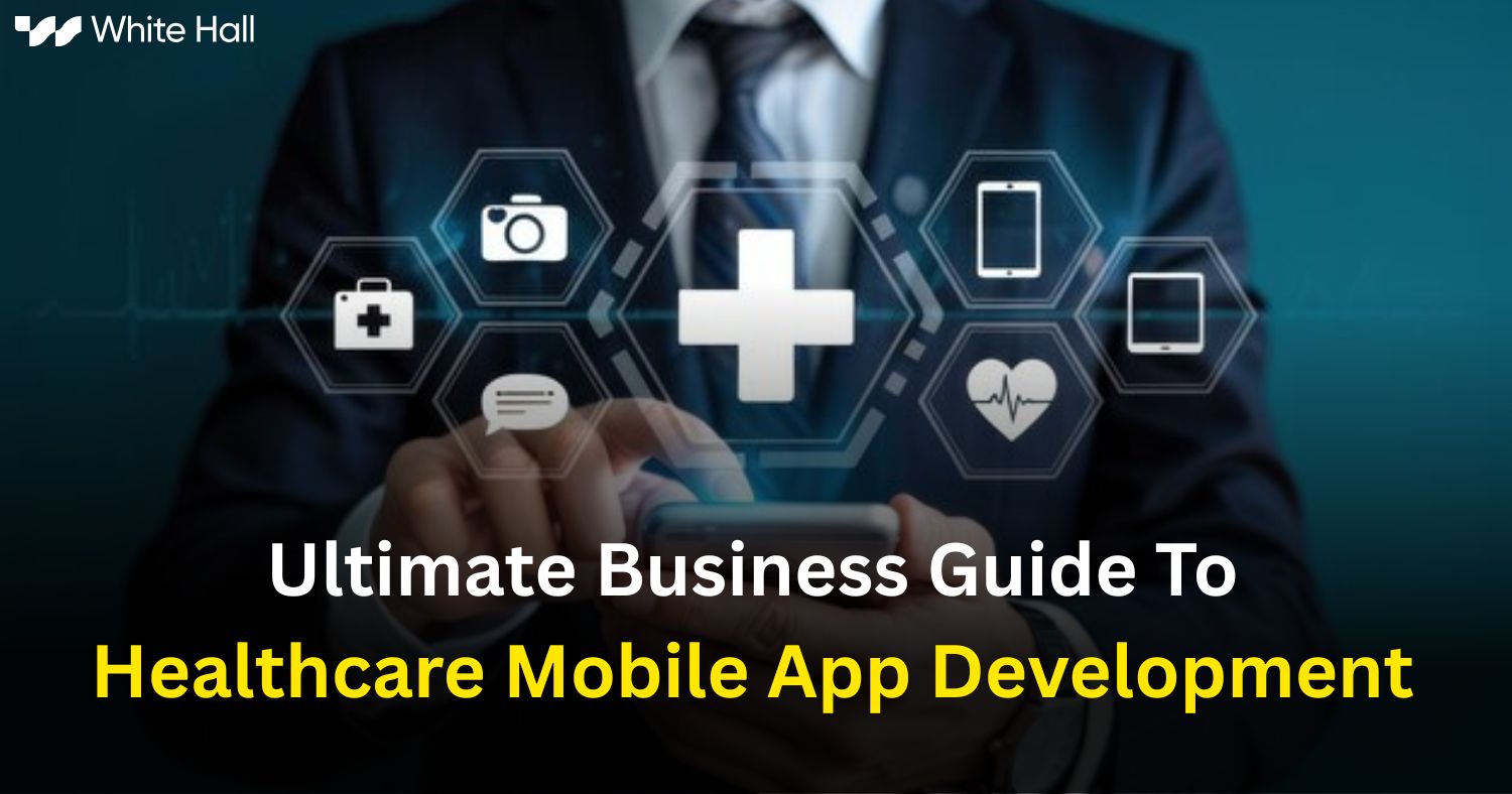Ultimate Business Guide To Healthcare Mobile App Development