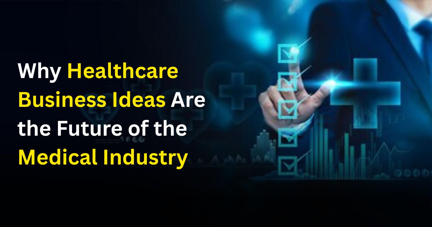 Why Healthcare Business Ideas Are the Future of the Medical Industry?
