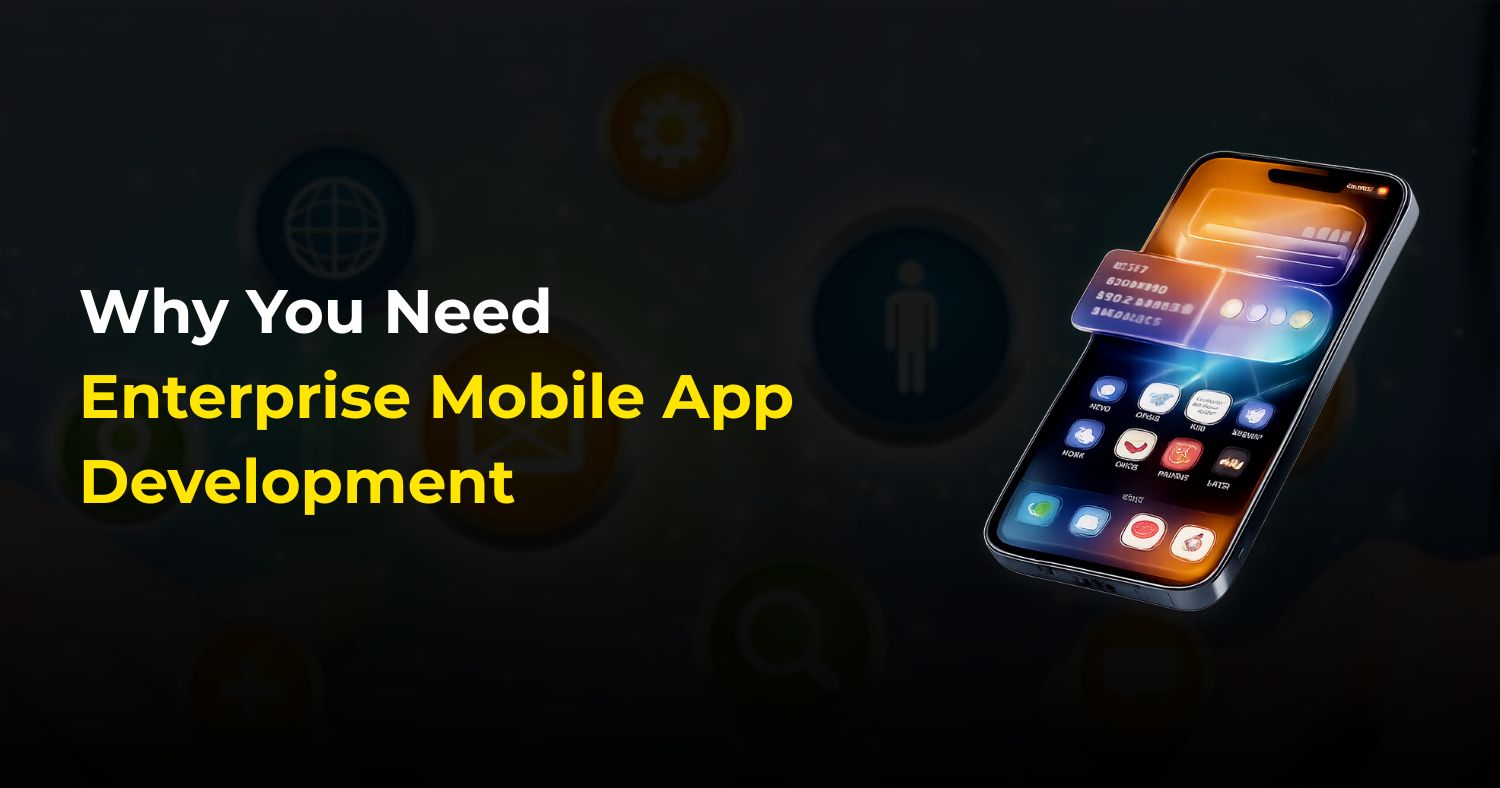 Why You Need Enterprise Mobile App Development